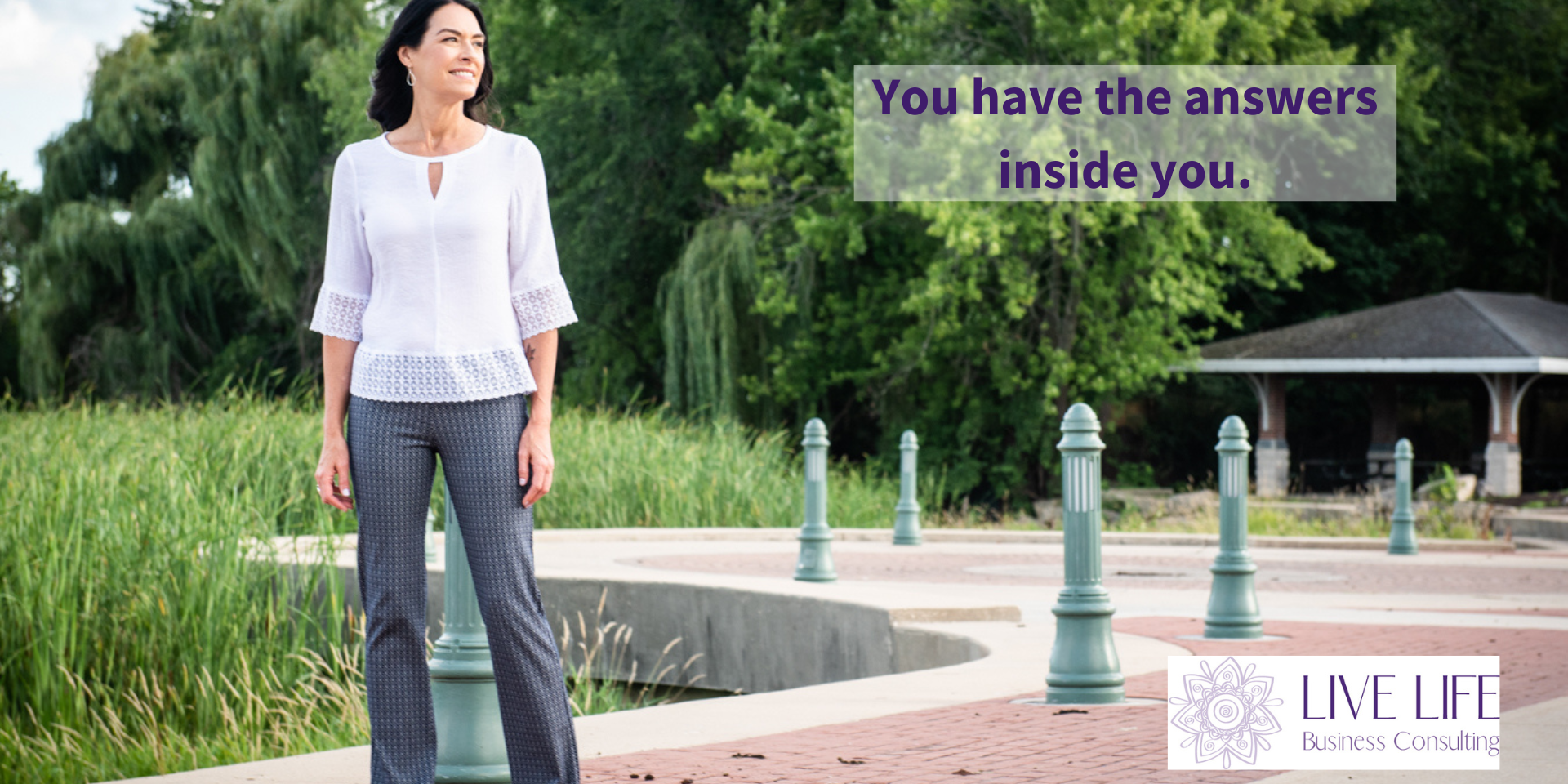 Image: Denise looking out into the distance; Text: You have the answers inside you. Live Life Business Consulting